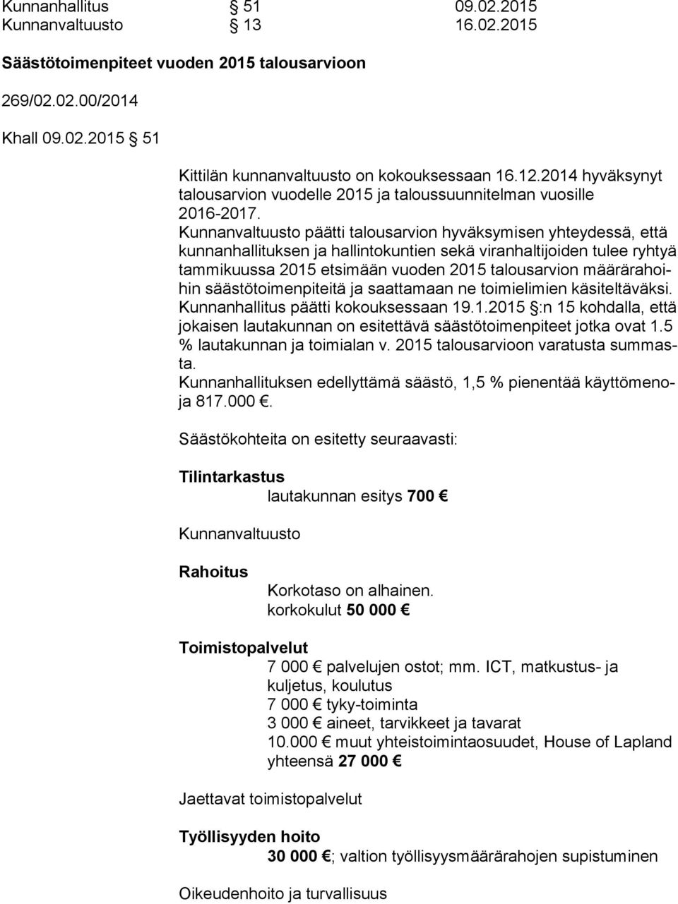 Kunnanvaltuusto päätti talousarvion hyväksymisen yhteydessä, että kun nan hal li tuk sen ja hallintokuntien sekä viranhaltijoiden tulee ryh tyä tammikuussa 2015 etsimään vuoden 2015 talousarvion mää