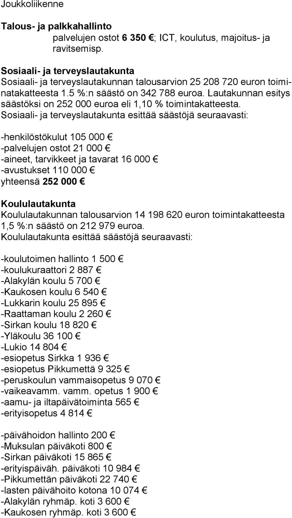 Lautakunnan esitys sääs tök si on 252 000 euroa eli 1,10 % toimintakatteesta.