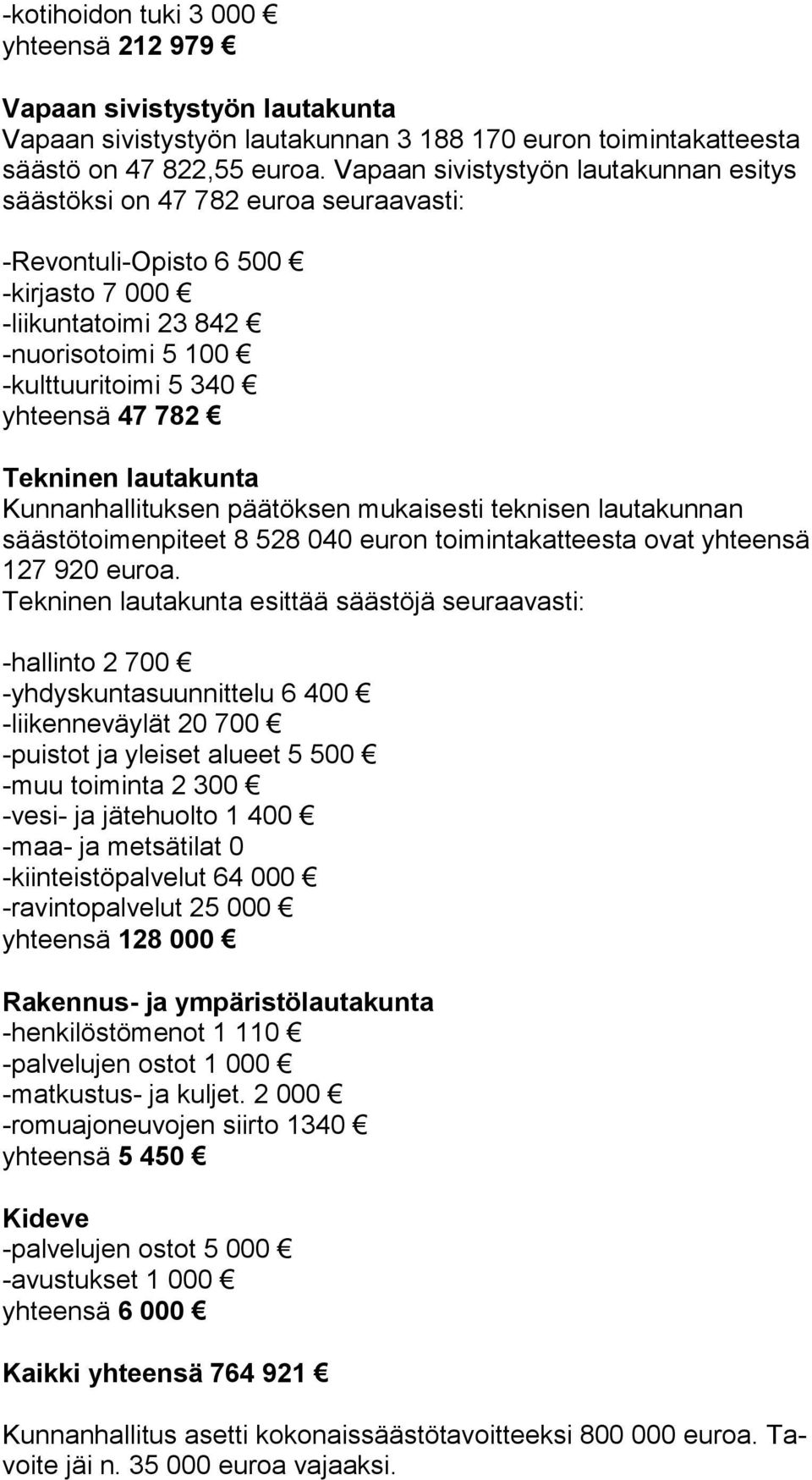 Tekninen lautakunta Kunnanhallituksen päätöksen mukaisesti teknisen lautakunnan sääs tö toi men pi teet 8 528 040 euron toimintakatteesta ovat yhteensä 127 920 euroa.