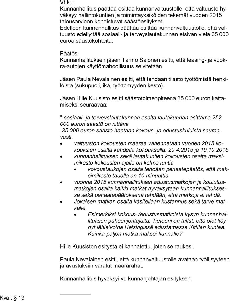 Päätös: Kunnanhallituksen jäsen Tarmo Salonen esitti, että leasing- ja vuokra-au to jen käyttömahdollisuus selvitetään.