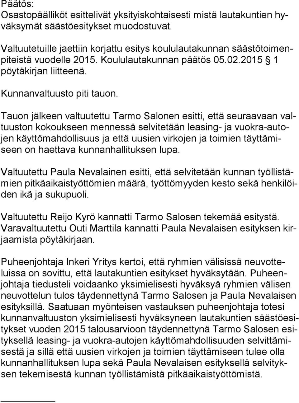 Tauon jälkeen valtuutettu Tarmo Salonen esitti, että seuraavaan valtuus ton kokoukseen mennessä selvitetään leasing- ja vuok ra-au tojen käyttömahdollisuus ja että uusien virkojen ja toimien täyt tä