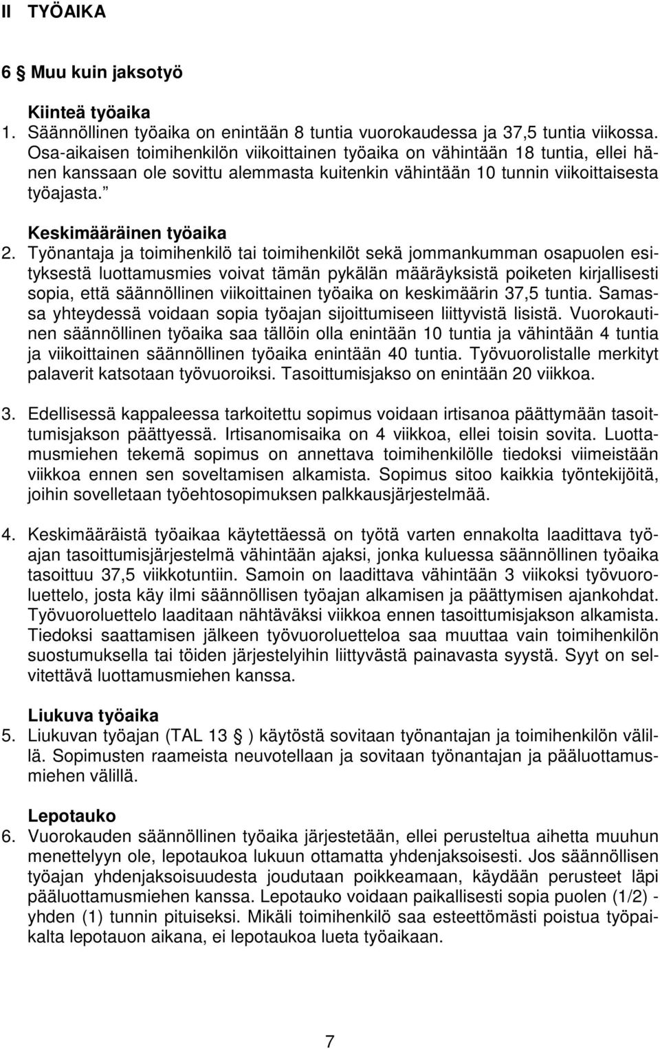 Työnantaja ja toimihenkilö tai toimihenkilöt sekä jommankumman osapuolen esityksestä luottamusmies voivat tämän pykälän määräyksistä poiketen kirjallisesti sopia, että säännöllinen viikoittainen