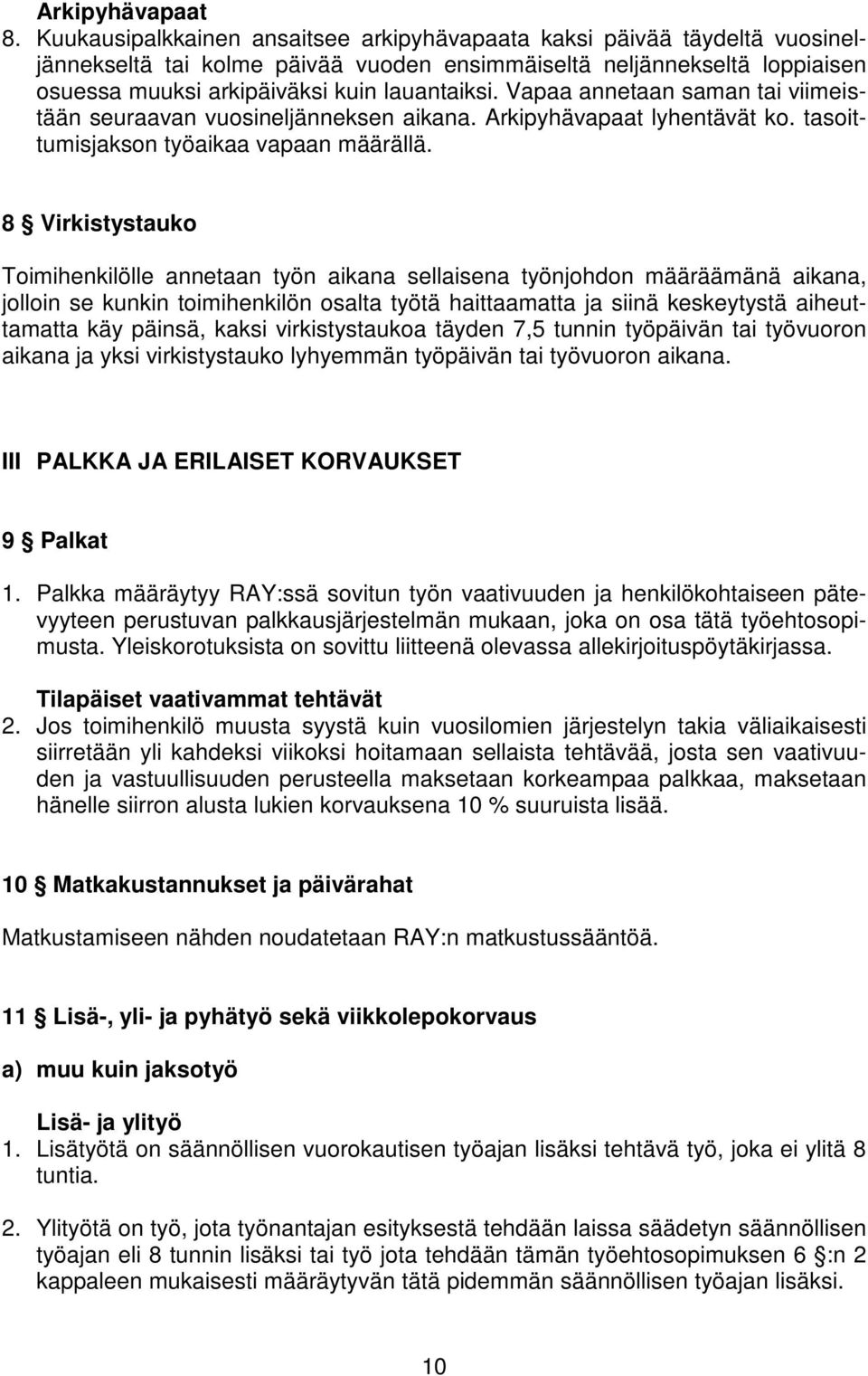 Vapaa annetaan saman tai viimeistään seuraavan vuosineljänneksen aikana. Arkipyhävapaat lyhentävät ko. tasoittumisjakson työaikaa vapaan määrällä.