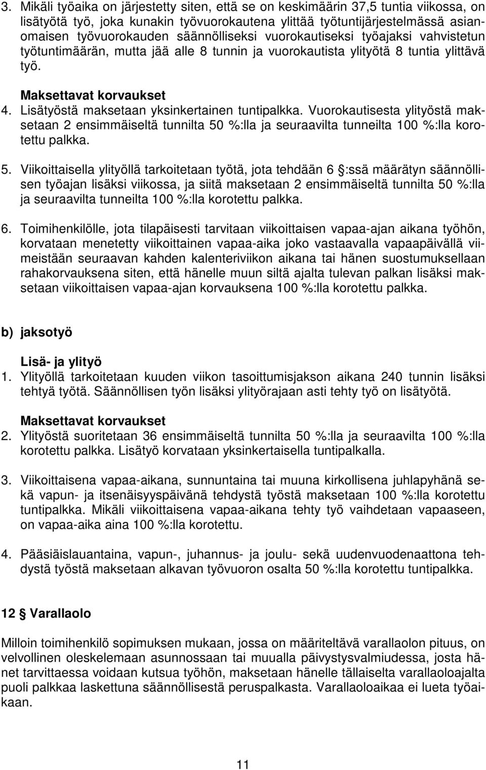 Lisätyöstä maksetaan yksinkertainen tuntipalkka. Vuorokautisesta ylityöstä maksetaan 2 ensimmäiseltä tunnilta 50