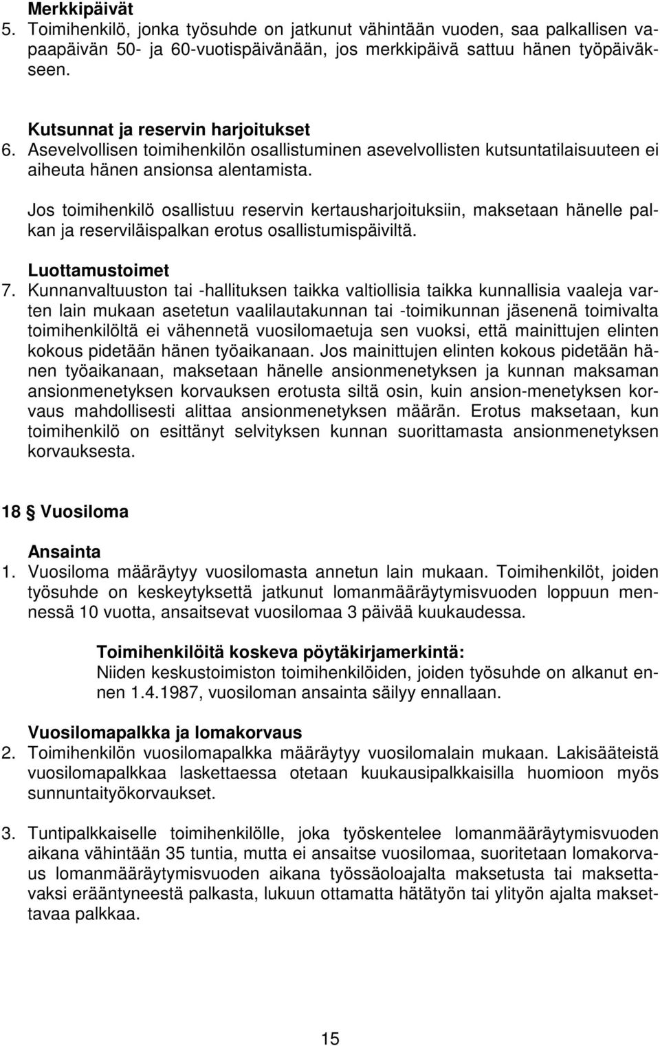 Jos toimihenkilö osallistuu reservin kertausharjoituksiin, maksetaan hänelle palkan ja reserviläispalkan erotus osallistumispäiviltä. Luottamustoimet 7.