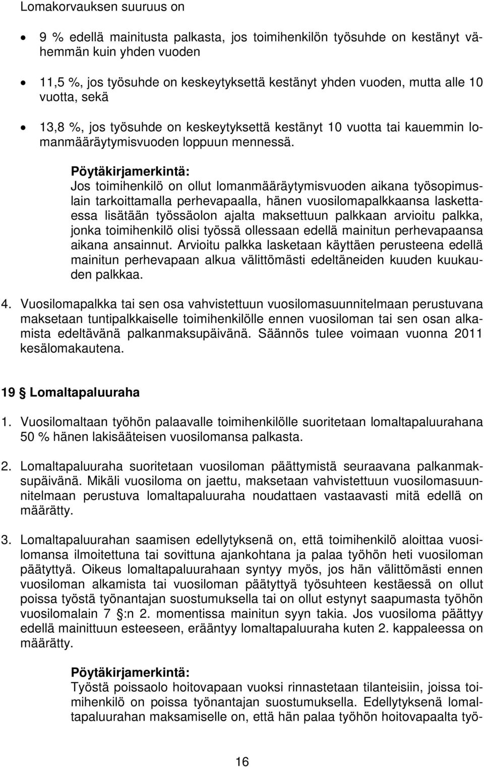 Pöytäkirjamerkintä: Jos toimihenkilö on ollut lomanmääräytymisvuoden aikana työsopimuslain tarkoittamalla perhevapaalla, hänen vuosilomapalkkaansa laskettaessa lisätään työssäolon ajalta maksettuun