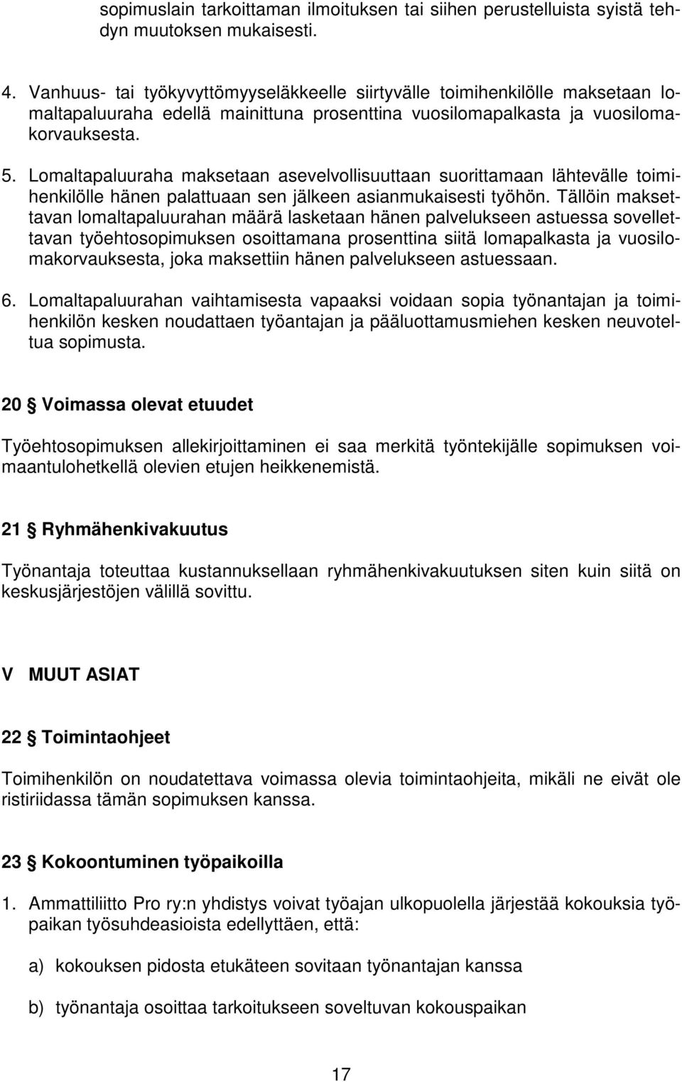 Lomaltapaluuraha maksetaan asevelvollisuuttaan suorittamaan lähtevälle toimihenkilölle hänen palattuaan sen jälkeen asianmukaisesti työhön.