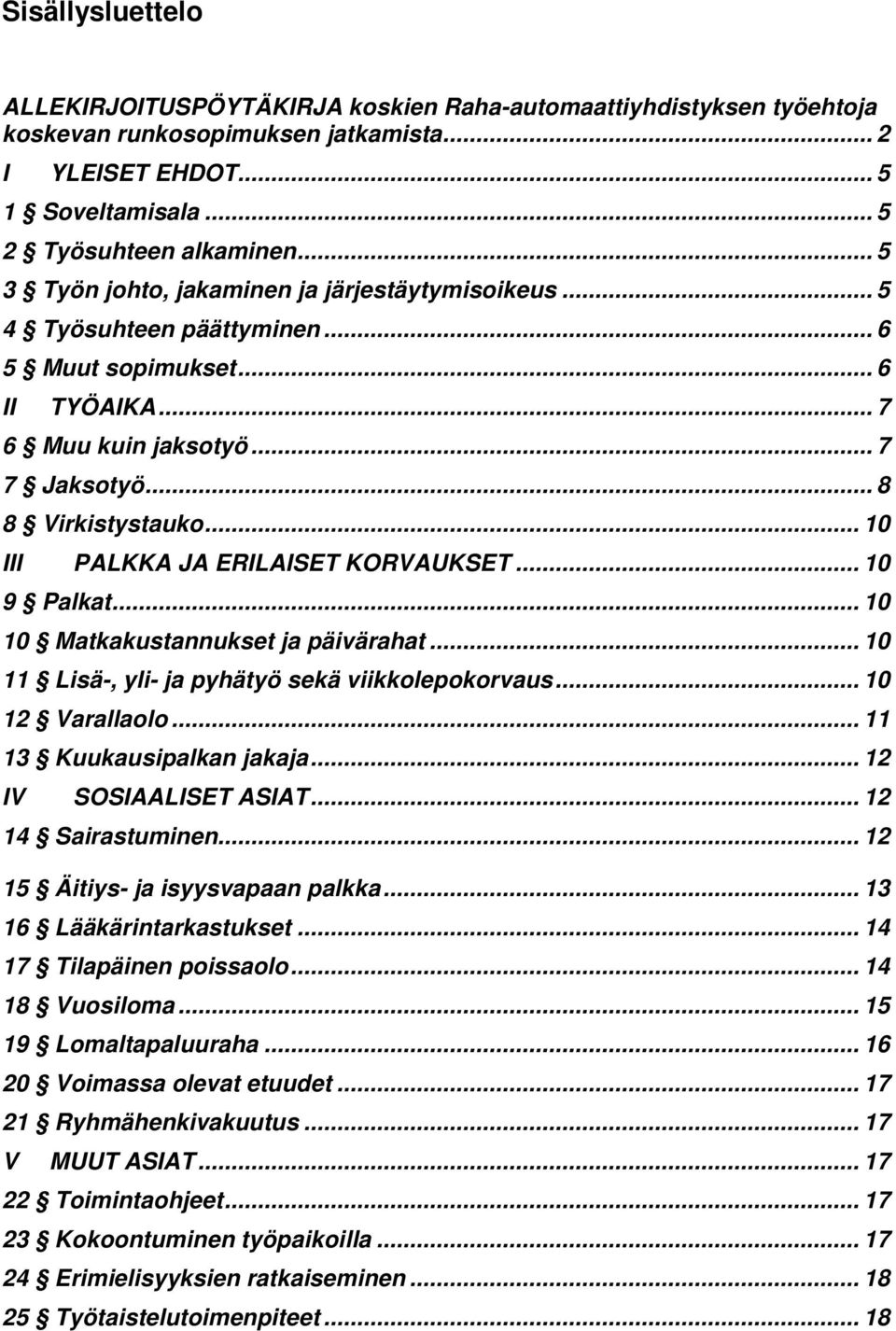 .. 10 III PALKKA JA ERILAISET KORVAUKSET... 10 9 Palkat... 10 10 Matkakustannukset ja päivärahat... 10 11 Lisä-, yli- ja pyhätyö sekä viikkolepokorvaus... 10 12 Varallaolo.