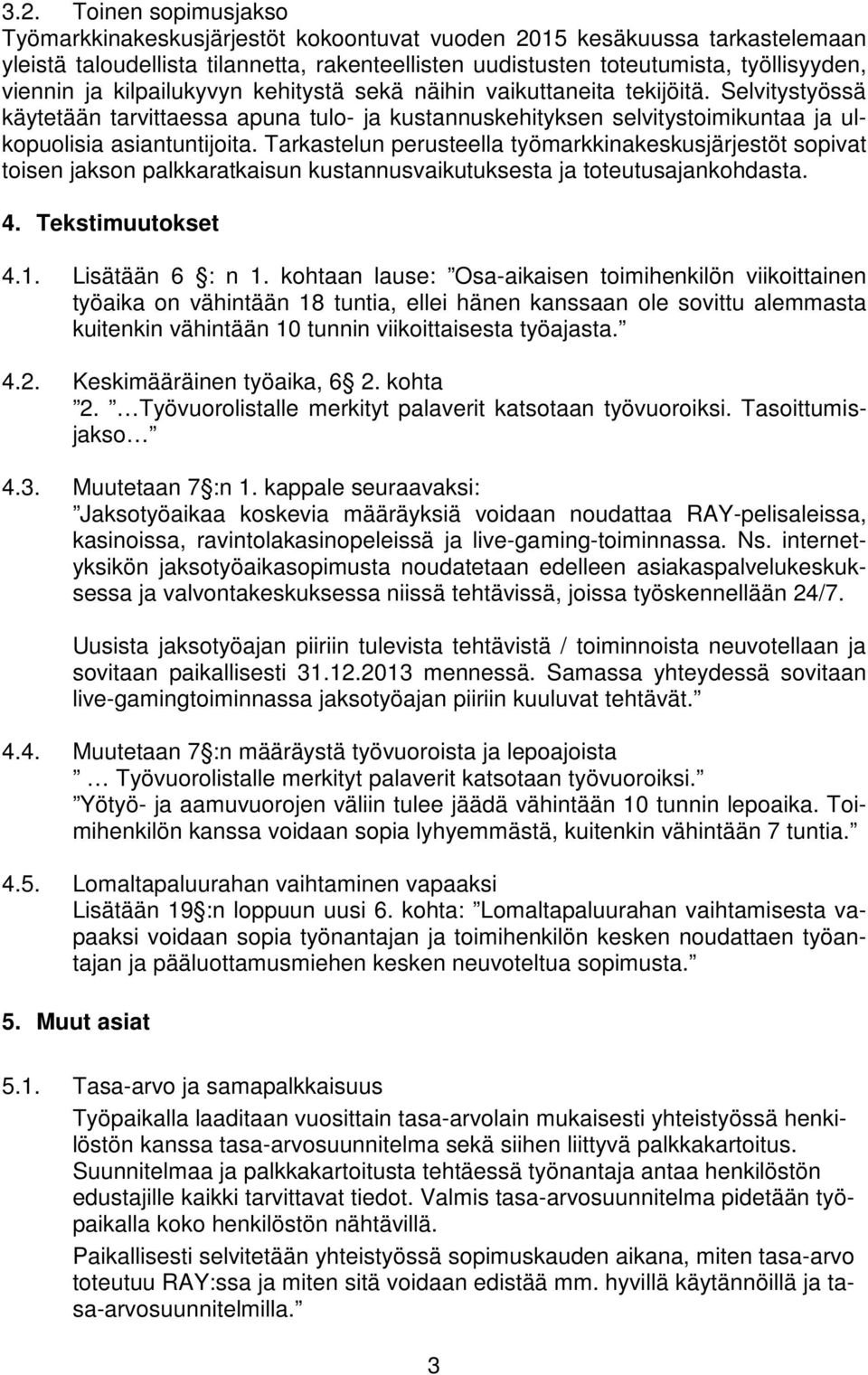 Tarkastelun perusteella työmarkkinakeskusjärjestöt sopivat toisen jakson palkkaratkaisun kustannusvaikutuksesta ja toteutusajankohdasta. 4. Tekstimuutokset 4.1. Lisätään 6 : n 1.