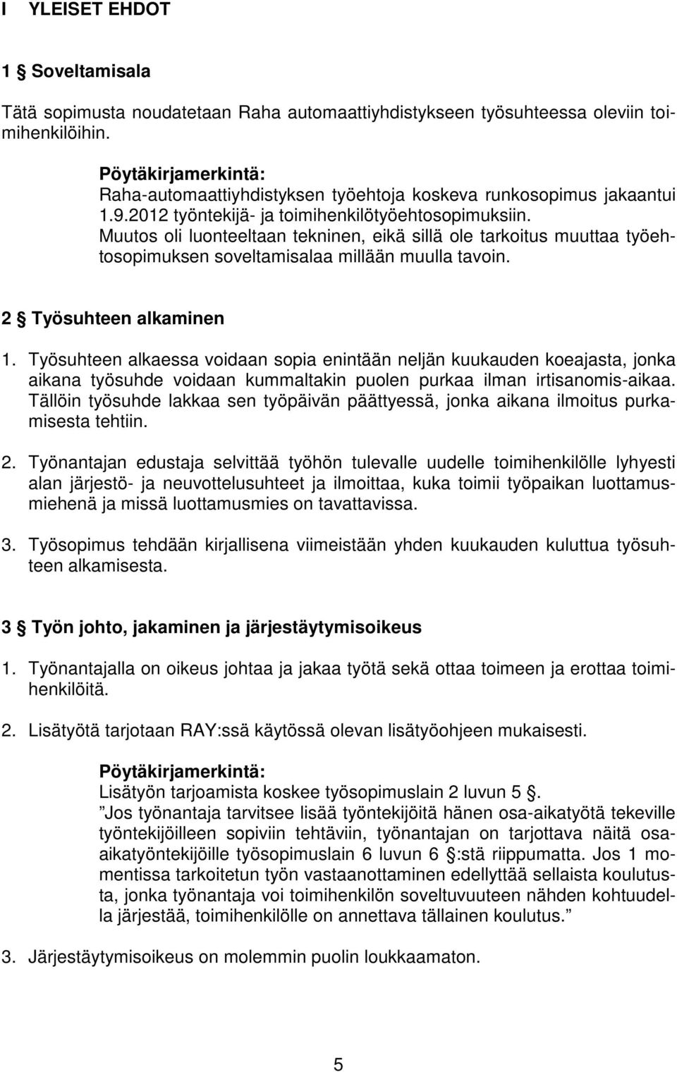 Muutos oli luonteeltaan tekninen, eikä sillä ole tarkoitus muuttaa työehtosopimuksen soveltamisalaa millään muulla tavoin. 2 Työsuhteen alkaminen 1.