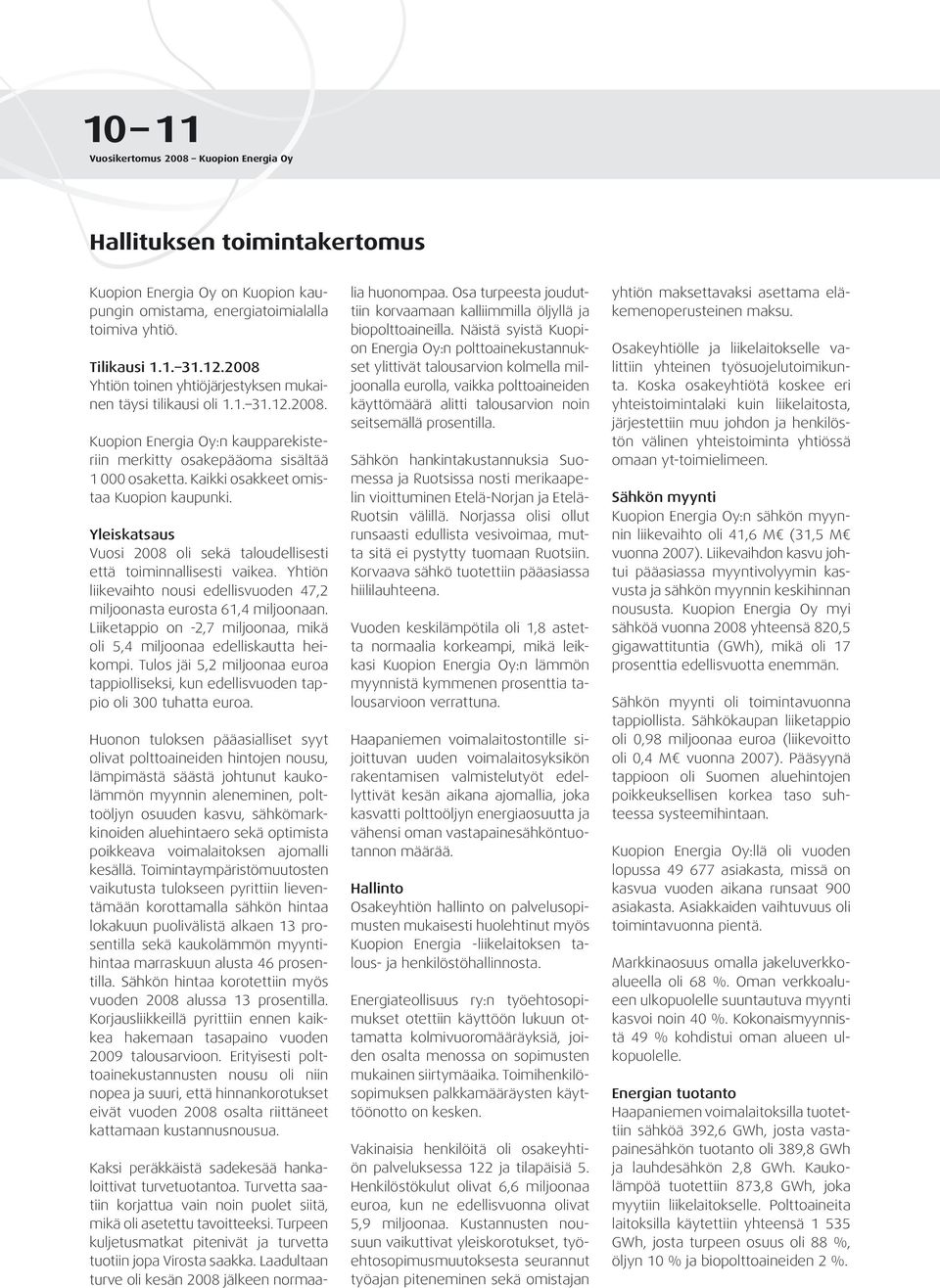 Kaikki osakkeet omistaa Kuopion kaupunki. Yleiskatsaus Vuosi 2008 oli sekä taloudellisesti että toiminnallisesti vaikea.