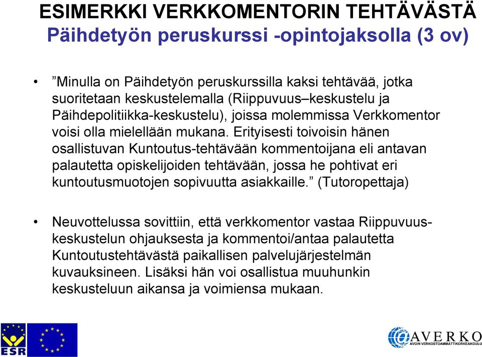 Erityisesti toivoisin hänen osallistuvan Kuntoutus-tehtävään kommentoijana eli antavan palautetta opiskelijoiden tehtävään, jossa he pohtivat eri kuntoutusmuotojen sopivuutta asiakkaille.