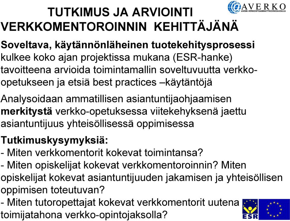 viitekehyksenä jaettu asiantuntijuus yhteisöllisessä oppimisessa Tutkimuskysymyksiä: - Miten verkkomentorit kokevat toimintansa?