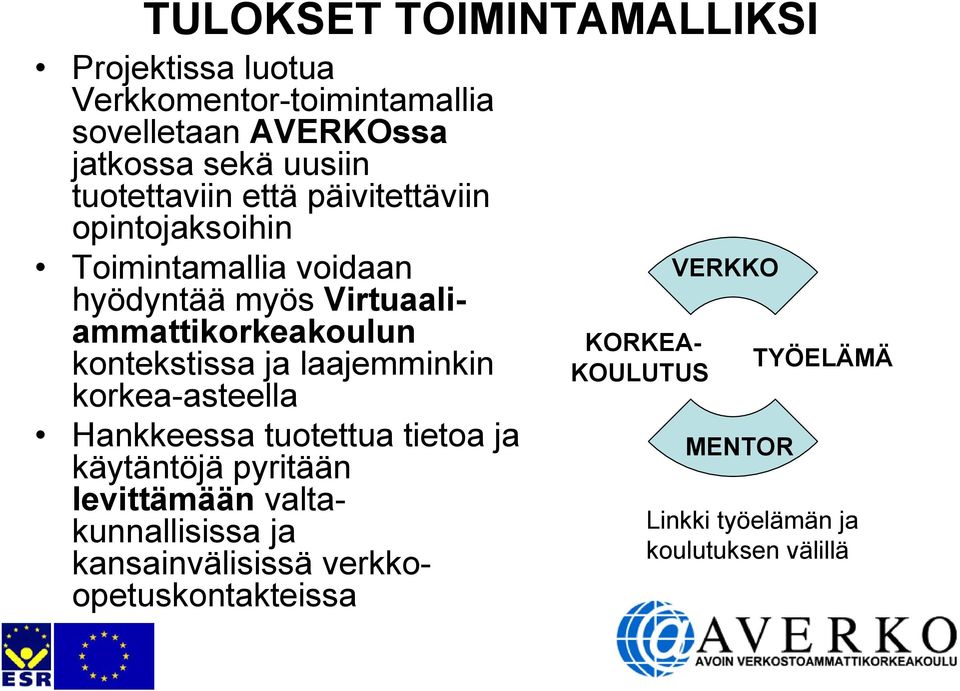 kontekstissa ja laajemminkin korkea-asteella Hankkeessa tuotettua tietoa ja käytäntöjä pyritään levittämään