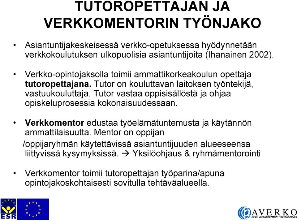 Tutor vastaa oppisisällöstä ja ohjaa opiskeluprosessia kokonaisuudessaan. Verkkomentor edustaa työelämätuntemusta ja käytännön ammattilaisuutta.