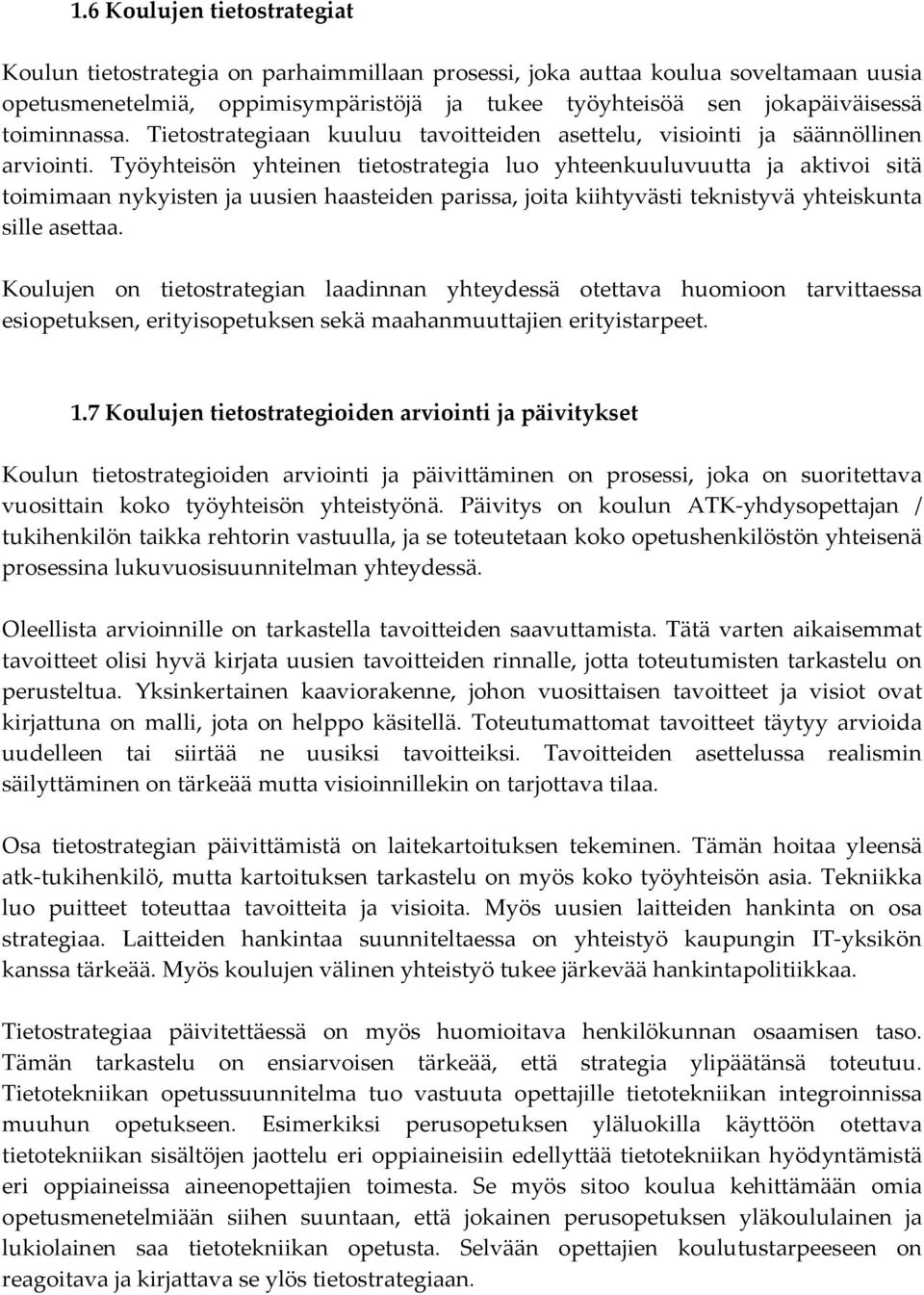 Työyhteisön yhteinen tietostrategia luo yhteenkuuluvuutta ja aktivoi sitä toimimaan nykyisten ja uusien haasteiden parissa, joita kiihtyvästi teknistyvä yhteiskunta sille asettaa.