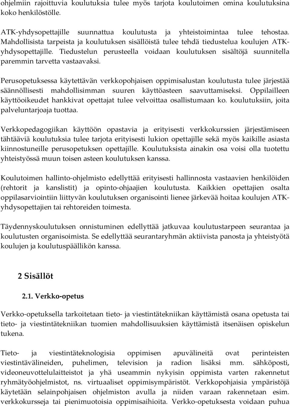 Tiedustelun perusteella voidaan koulutuksen sisältöjä suunnitella paremmin tarvetta vastaavaksi.