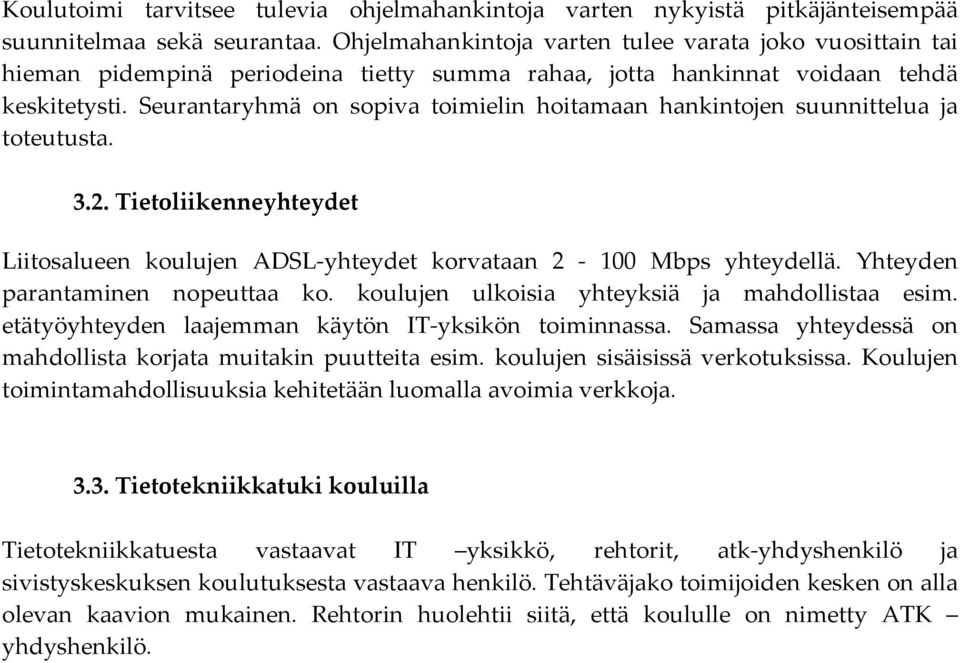 Seurantaryhmä on sopiva toimielin hoitamaan hankintojen suunnittelua ja toteutusta. 3.2. Tietoliikenneyhteydet Liitosalueen koulujen ADSL yhteydet korvataan 2 100 Mbps yhteydellä.