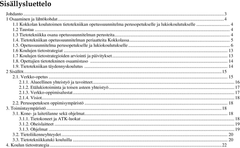 1.5. Opetussuunnitelma perusopetukselle ja lukiokoulutukselle... 6 1.6 Koulujen tietostrategiat... 13 1.7 Koulujen tietostrategioiden arviointi ja päivitykset... 13 1.8.