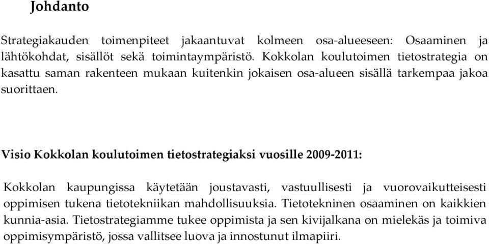 Visio Kokkolan koulutoimen tietostrategiaksi vuosille 2009 2011: Kokkolan kaupungissa käytetään joustavasti, vastuullisesti ja vuorovaikutteisesti oppimisen tukena