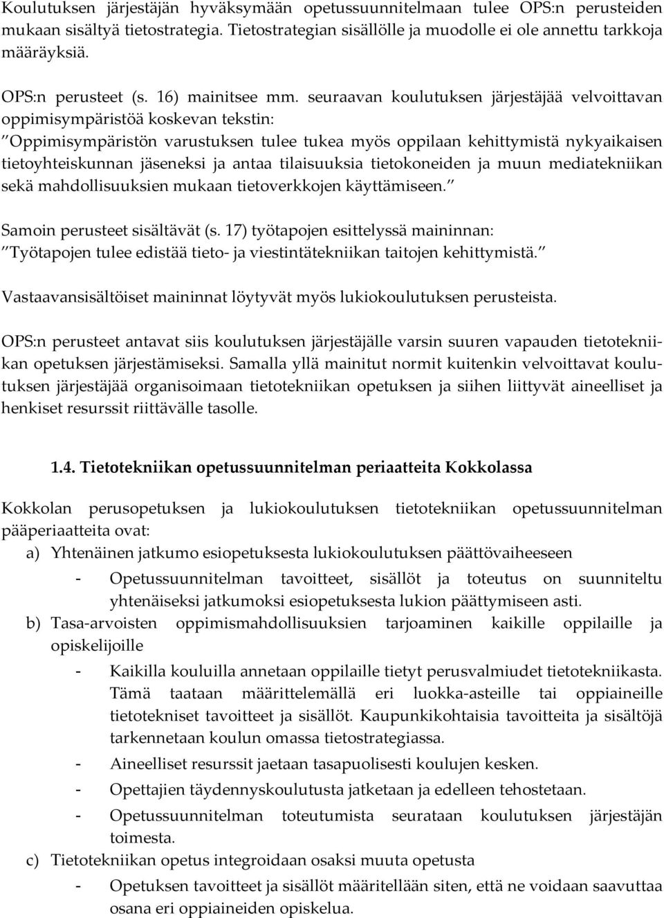 seuraavan koulutuksen järjestäjää velvoittavan oppimisympäristöä koskevan tekstin: Oppimisympäristön varustuksen tulee tukea myös oppilaan kehittymistä nykyaikaisen tietoyhteiskunnan jäseneksi ja