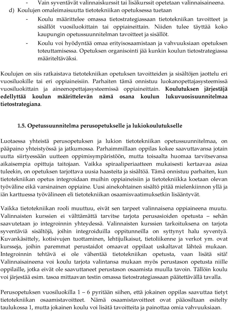 Niiden tulee täyttää koko kaupungin opetussuunnitelman tavoitteet ja sisällöt. - Koulu voi hyödyntää omaa erityisosaamistaan ja vahvuuksiaan opetuksen toteuttamisessa.