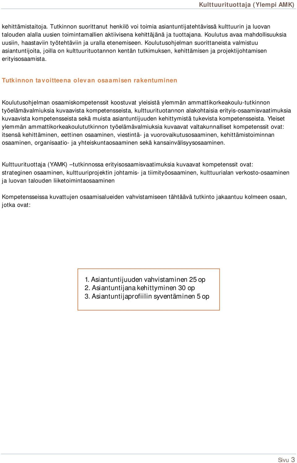 Koulutusohjelman suorittaneista valmistuu asiantuntijoita, joilla on kulttuurituotannon kentän tutkimuksen, kehittämisen ja projektijohtamisen erityisosaamista.