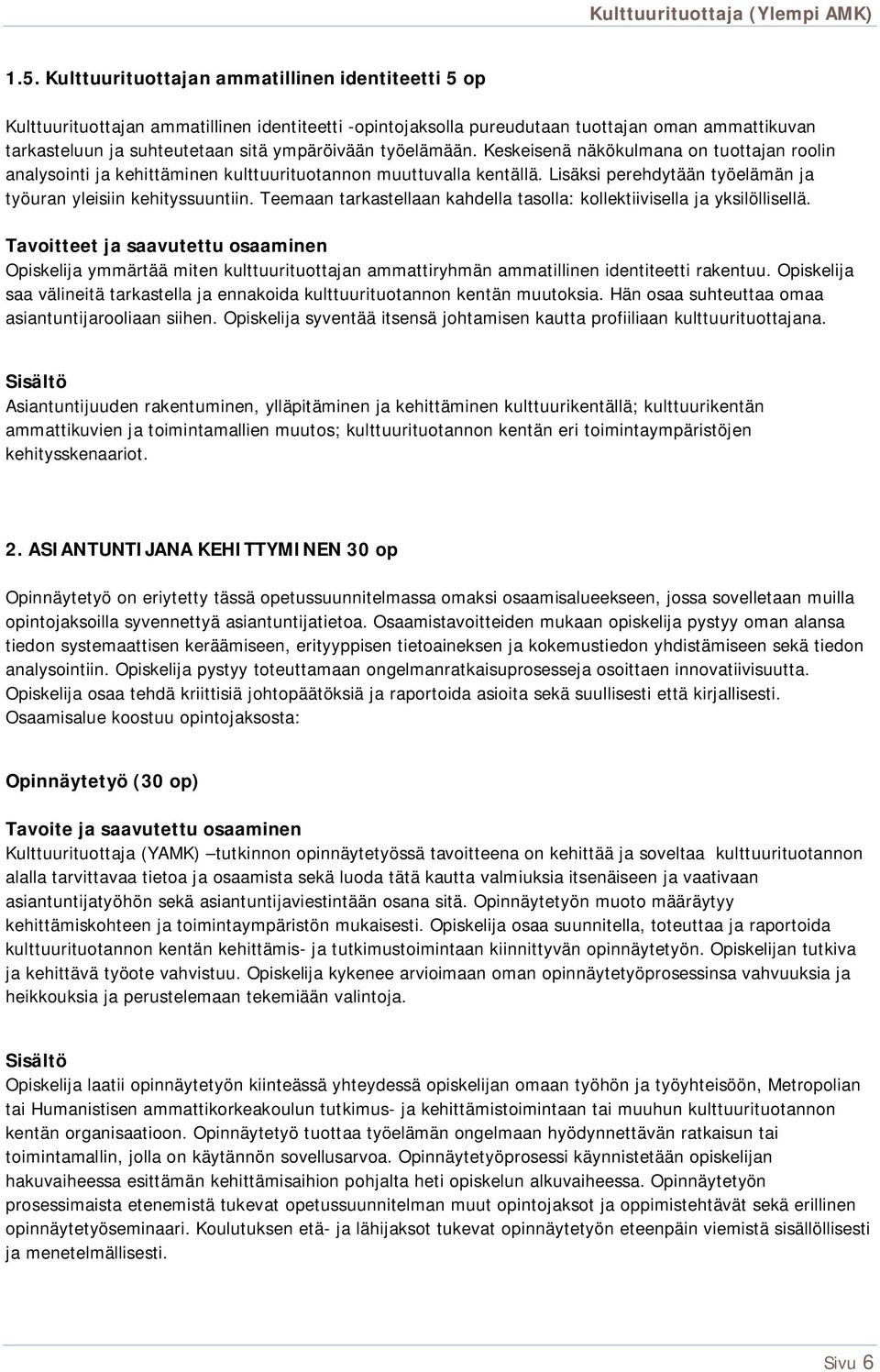 Lisäksi perehdytään työelämän ja työuran yleisiin kehityssuuntiin. Teemaan tarkastellaan kahdella tasolla: kollektiivisella ja yksilöllisellä.