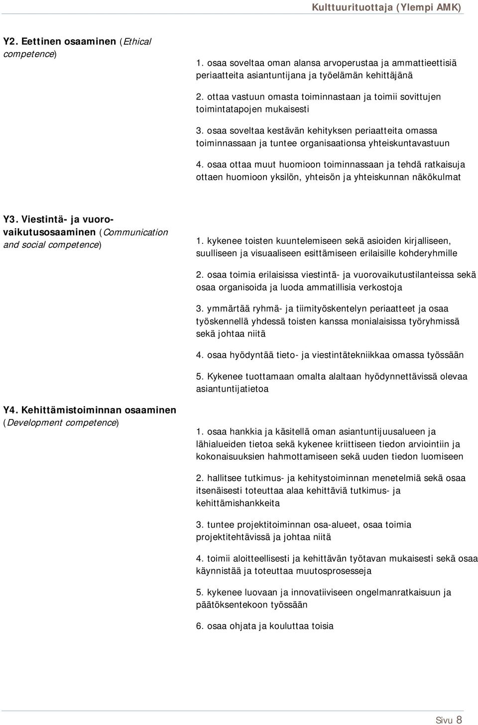 osaa soveltaa kestävän kehityksen periaatteita omassa toiminnassaan ja tuntee organisaationsa yhteiskuntavastuun 4.