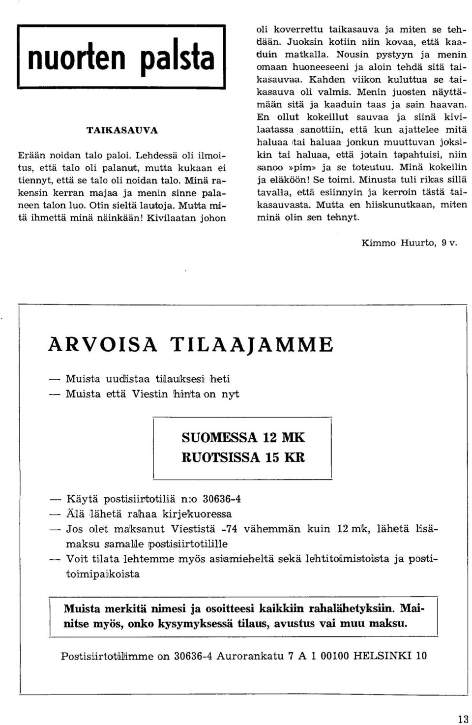 Juoksin kotiin niin kovaa, etta kaaduin matkalla. Nousin pystyyn ja menin omaan huoneeseeni ja aloin tehda sita taikasauvaa. Kahden viikon kuluttua se taikasauva oli valmis.