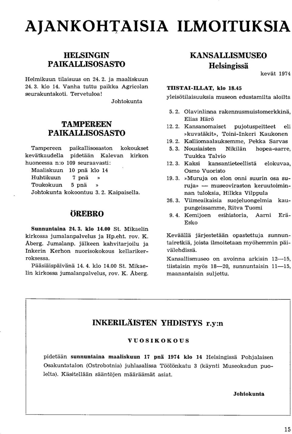 pna» Johtokunta kokoonituu 3. 2. Kaipaisella. OREBRO Sunnuntaina 24.3. klo 14.00 St. Mikaelin kirkossa jumalanpalvelus ja Hp.eht. rov. K. Aberg. Jumalanp.