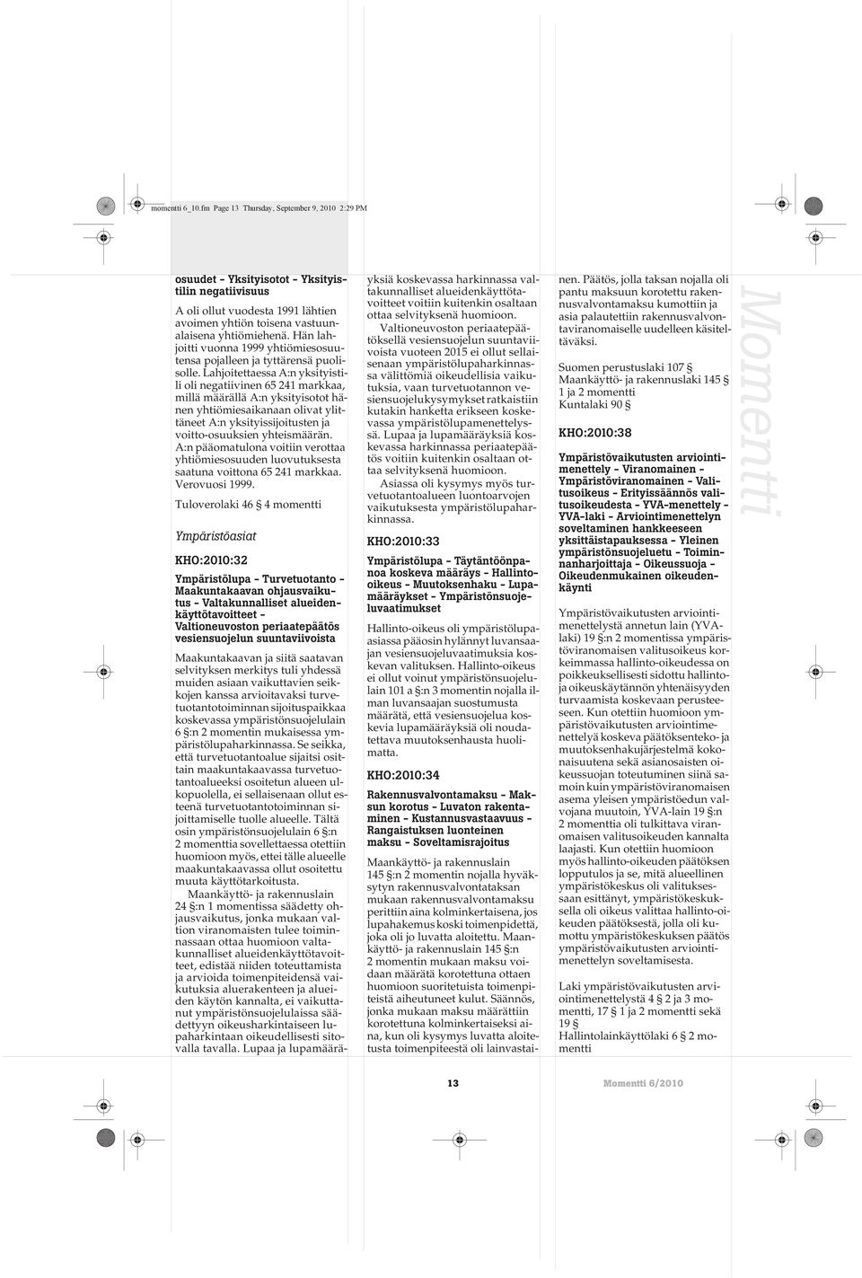 Lahjoitettaessa A:n yksityistili oli negatiivinen 65 241 markkaa, millä määrällä A:n yksityisotot hänen yhtiömiesaikanaan olivat ylittäneet A:n yksityissijoitusten ja voitto-osuuksien yhteismäärän.