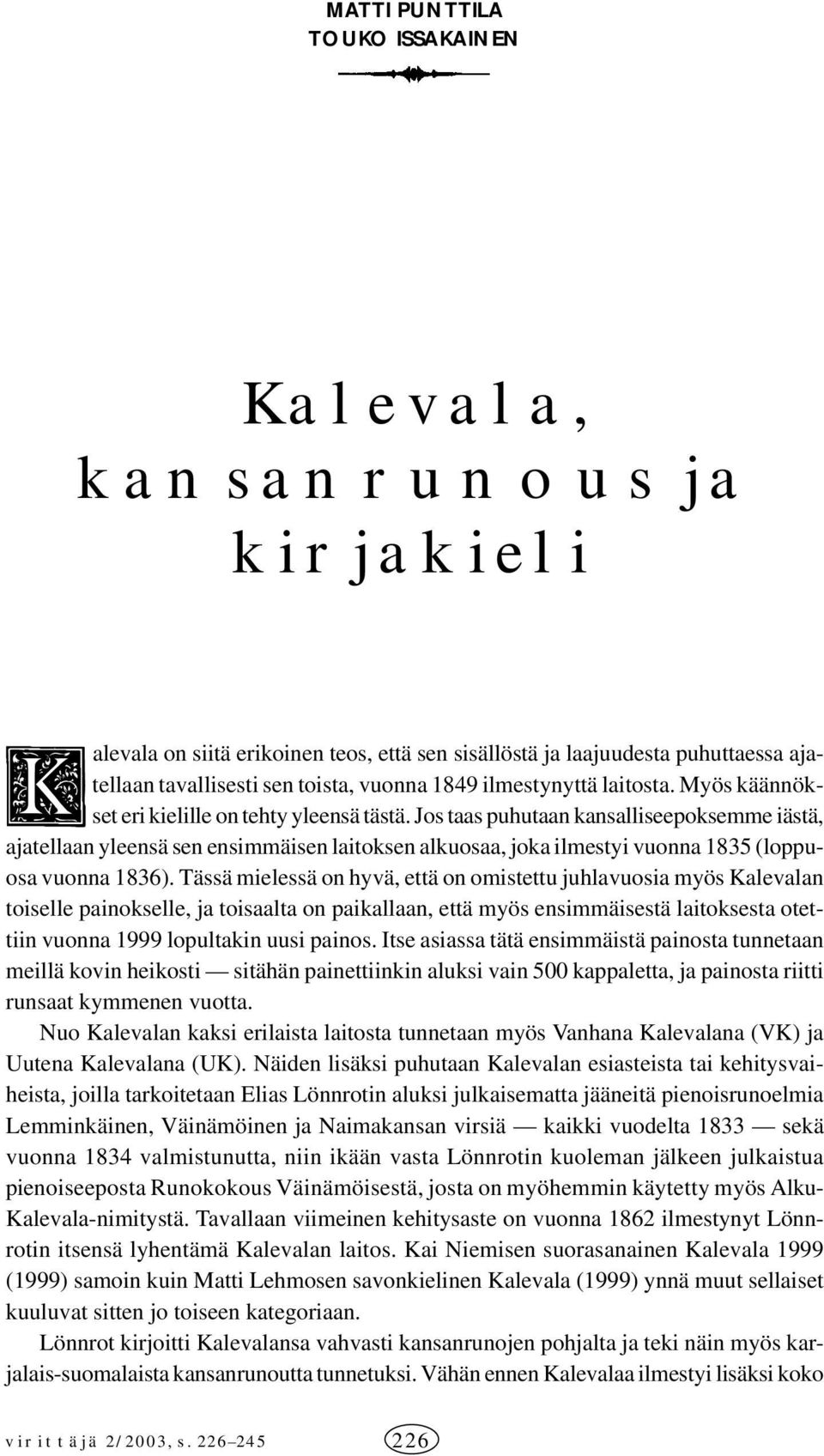 Jos taas puhutaan kansalliseepoksemme iästä, ajatellaan yleensä sen ensimmäisen laitoksen alkuosaa, joka ilmestyi vuonna 1835 (loppuosa vuonna 1836).