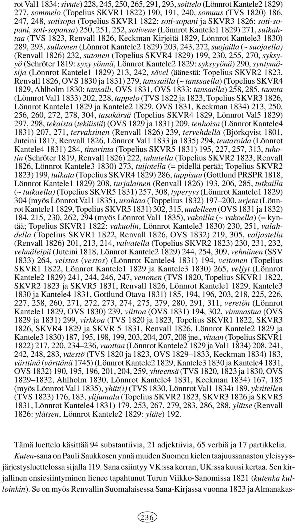 sulhonen (Lönnrot Kantele2 1829) 203, 243, 272, suojailla (~ suojaella) (Renvall 1826) 232, sutonen (Topelius SKVR4 1829) 199, 230, 255, 270, syksyyö (Schröter 1819: syxy yönnä, Lönnrot Kantele2