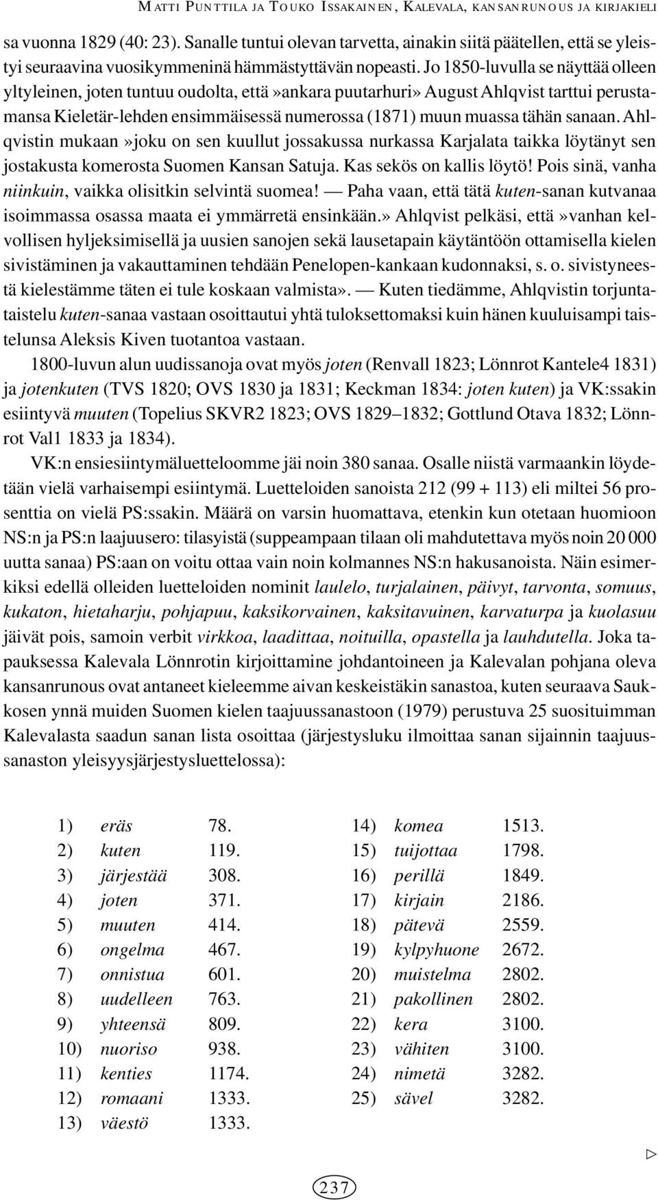 Jo 1850-luvulla se näyttää olleen yltyleinen, joten tuntuu oudolta, että»ankara puutarhuri» August Ahlqvist tarttui perustamansa Kieletär-lehden ensimmäisessä numerossa (1871) muun muassa tähän