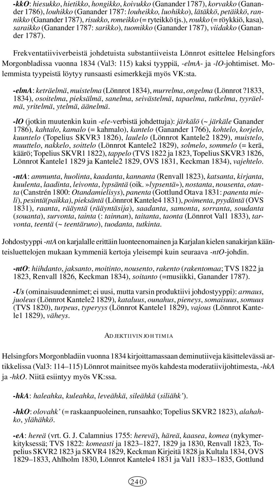 Frekventatiiviverbeistä johdetuista substantiiveista Lönnrot esittelee Helsingfors Morgonbladissa vuonna 1834 (Val3: 115) kaksi tyyppiä, -elma- ja -lo-johtimiset.