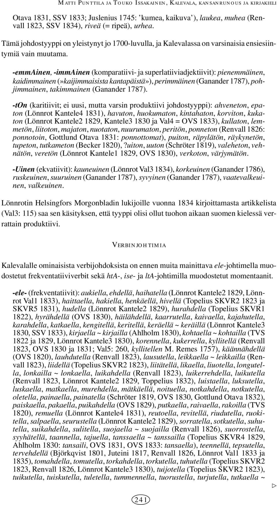 -emmainen, -immainen (komparatiivi- ja superlatiiviadjektiivit): pienemmäinen, kaidimmainen (»kaijimmaisista kantapäistä»), perimmäinen (Ganander 1787), pohjimmainen, takimmainen (Ganander 1787).