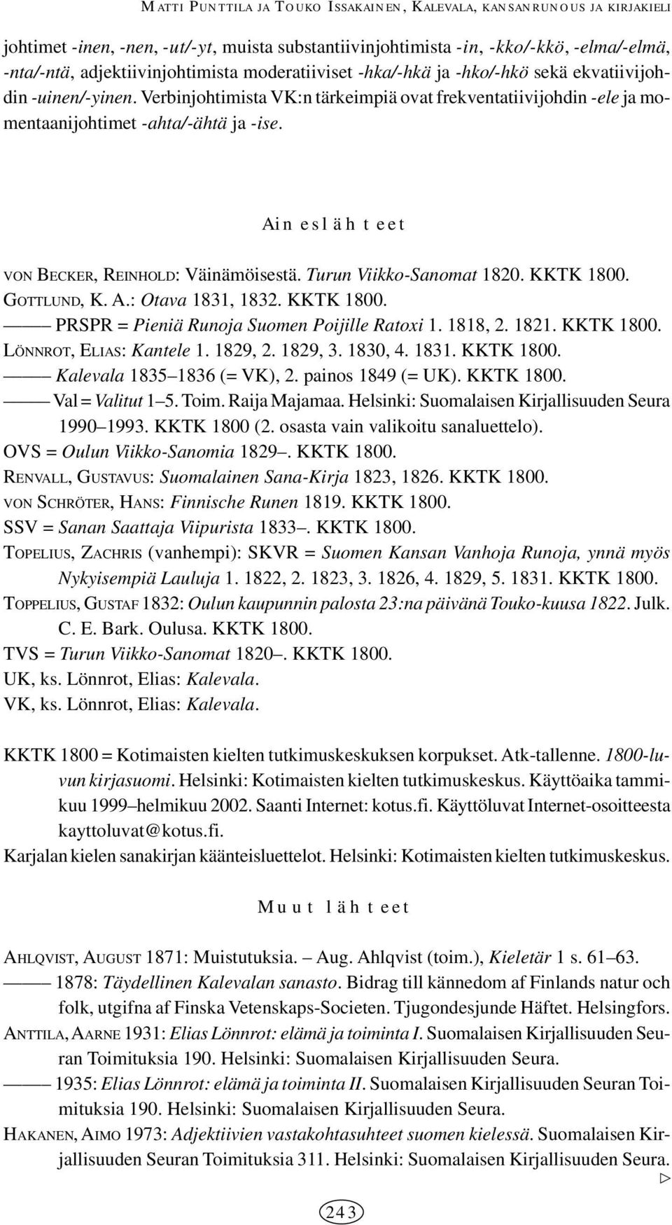 Aineslähteet VON BECKER, REINHOLD: Väinämöisestä. Turun Viikko-Sanomat 1820. KKTK 1800. GOTTLUND, K. A.: Otava 1831, 1832. KKTK 1800. PRSPR = Pieniä Runoja Suomen Poijille Ratoxi 1. 1818, 2. 1821.