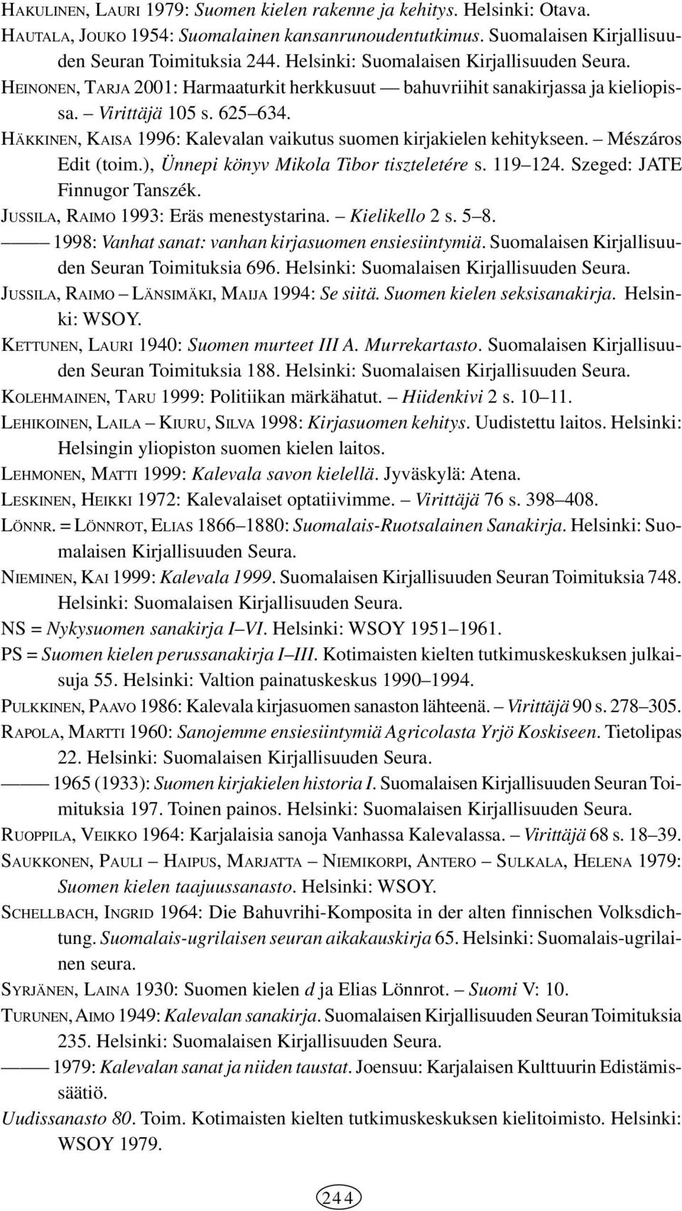 HÄKKINEN, KAISA 1996: Kalevalan vaikutus suomen kirjakielen kehitykseen. Mészáros Edit (toim.), Ünnepi könyv Mikola Tibor tiszteletére s. 119 124. Szeged: JATE Finnugor Tanszék.