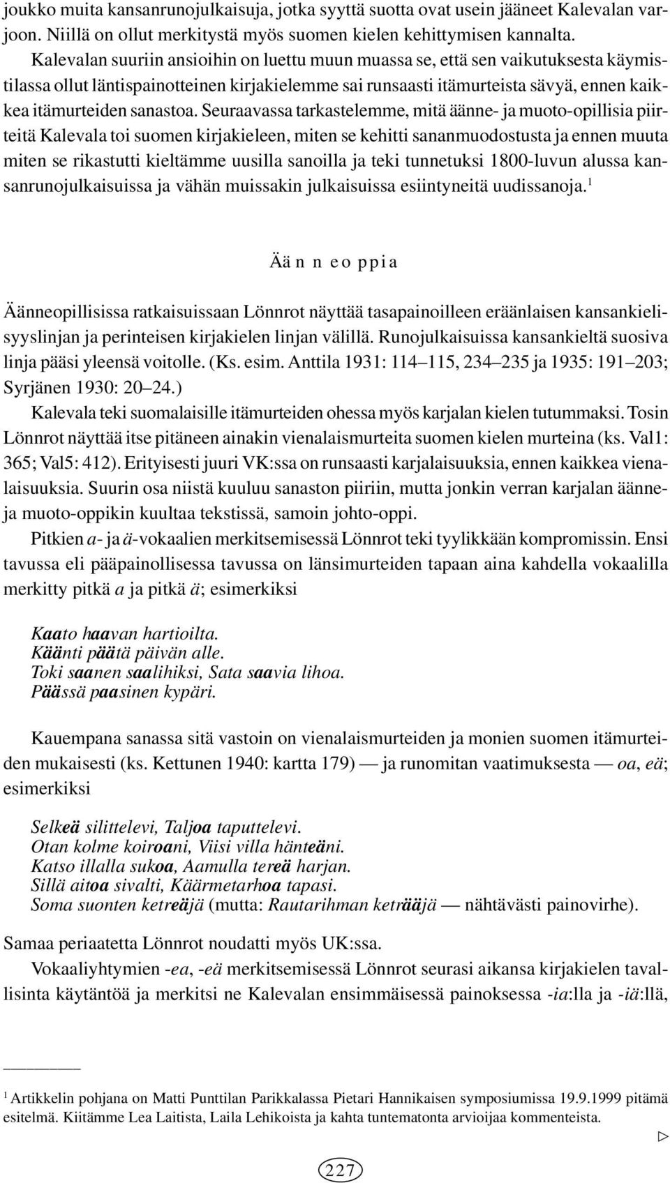 Seuraavassa tarkastelemme, mitä äänne- ja muoto-opillisia piirteitä Kalevala toi suomen kirjakieleen, miten se kehitti sananmuodostusta ja ennen muuta miten se rikastutti kieltämme uusilla sanoilla