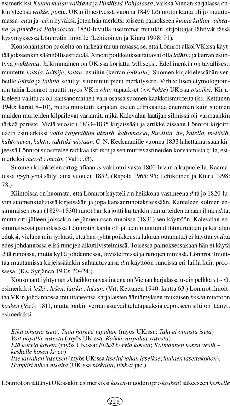 1850-luvulla useimmat muutkin kirjoittajat lähtivät tässä kysymyksessä Lönnrotin linjoille (Lehikoinen ja Kiuru 1998: 91).