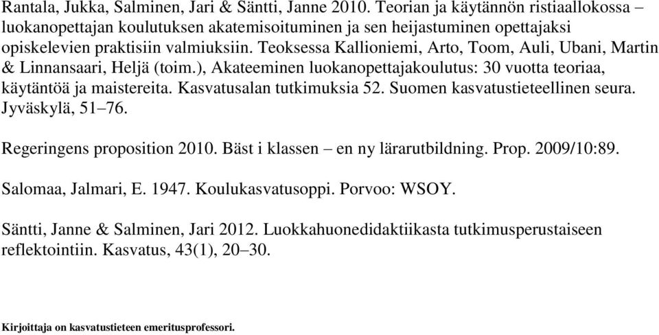 Teoksessa Kallioniemi, Arto, Toom, Auli, Ubani, Martin & Linnansaari, Heljä (toim.), Akateeminen luokanopettajakoulutus: 30 vuotta teoriaa, käytäntöä ja maistereita. Kasvatusalan tutkimuksia 52.