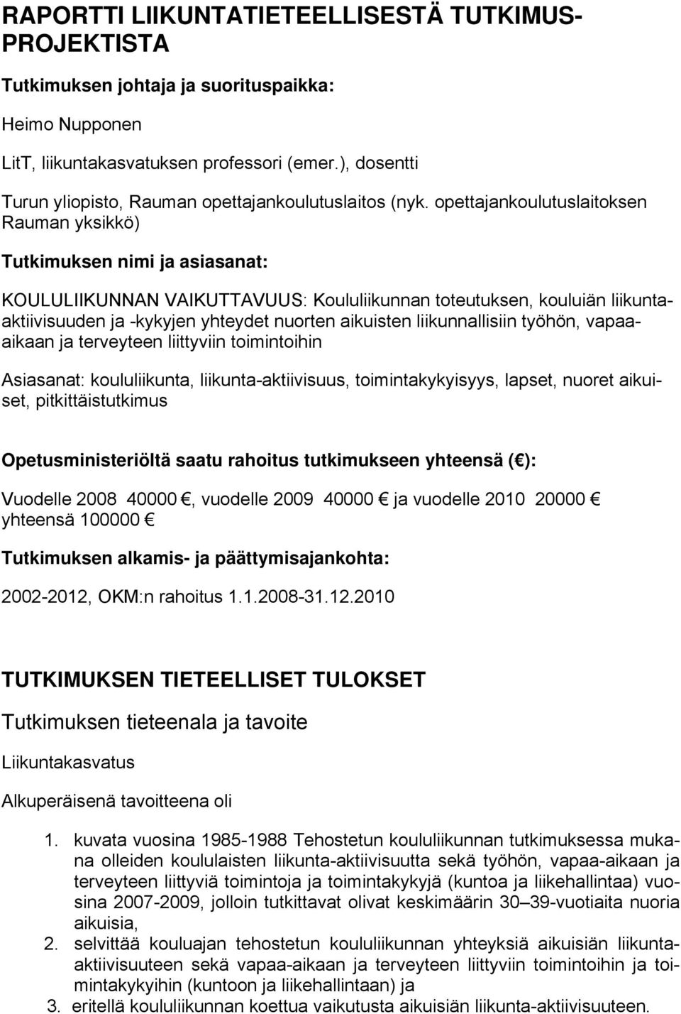 opettajankoulutuslaitoksen Rauman yksikkö) Tutkimuksen nimi ja asiasanat: KOULULIIKUNNAN VAIKUTTAVUUS: Koululiikunnan toteutuksen, kouluiän liikuntaaktiivisuuden ja -kykyjen yhteydet nuorten