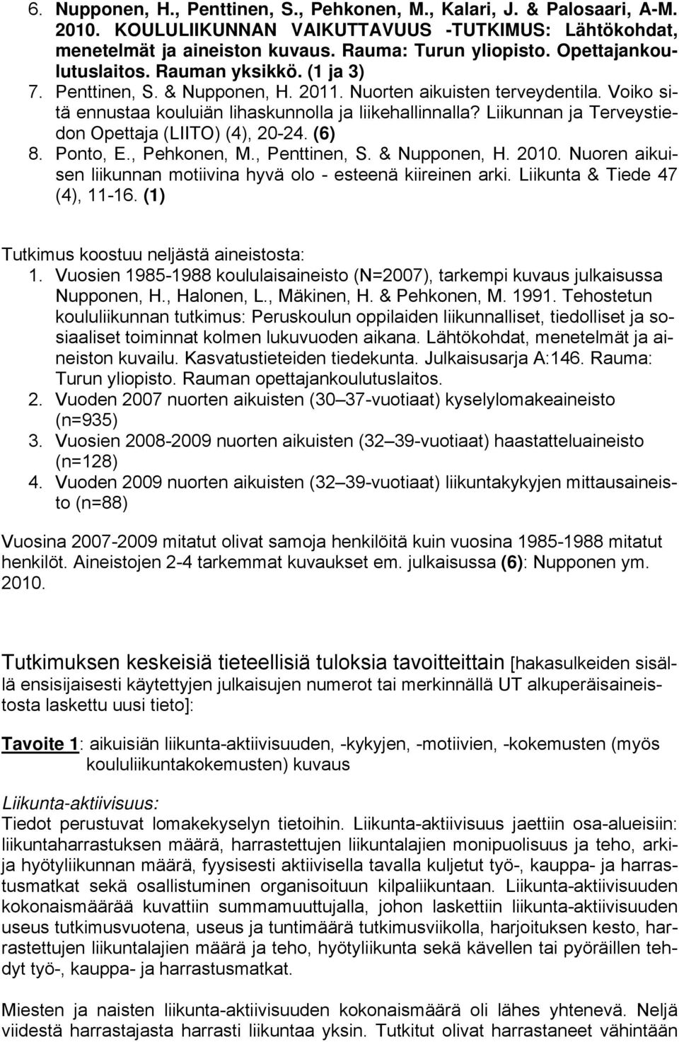 Liikunnan ja Terveystiedon Opettaja (LIITO) (4), 20-24. (6) 8. Ponto, E., Pehkonen, M., Penttinen, S. & Nupponen, H. 2010. Nuoren aikuisen liikunnan motiivina hyvä olo - esteenä kiireinen arki.