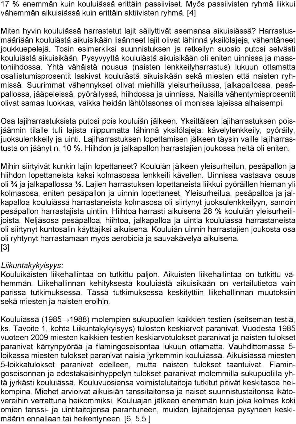 Tosin esimerkiksi suunnistuksen ja retkeilyn suosio putosi selvästi kouluiästä aikuisikään. Pysyvyyttä kouluiästä aikuisikään oli eniten uinnissa ja maastohiihdossa.