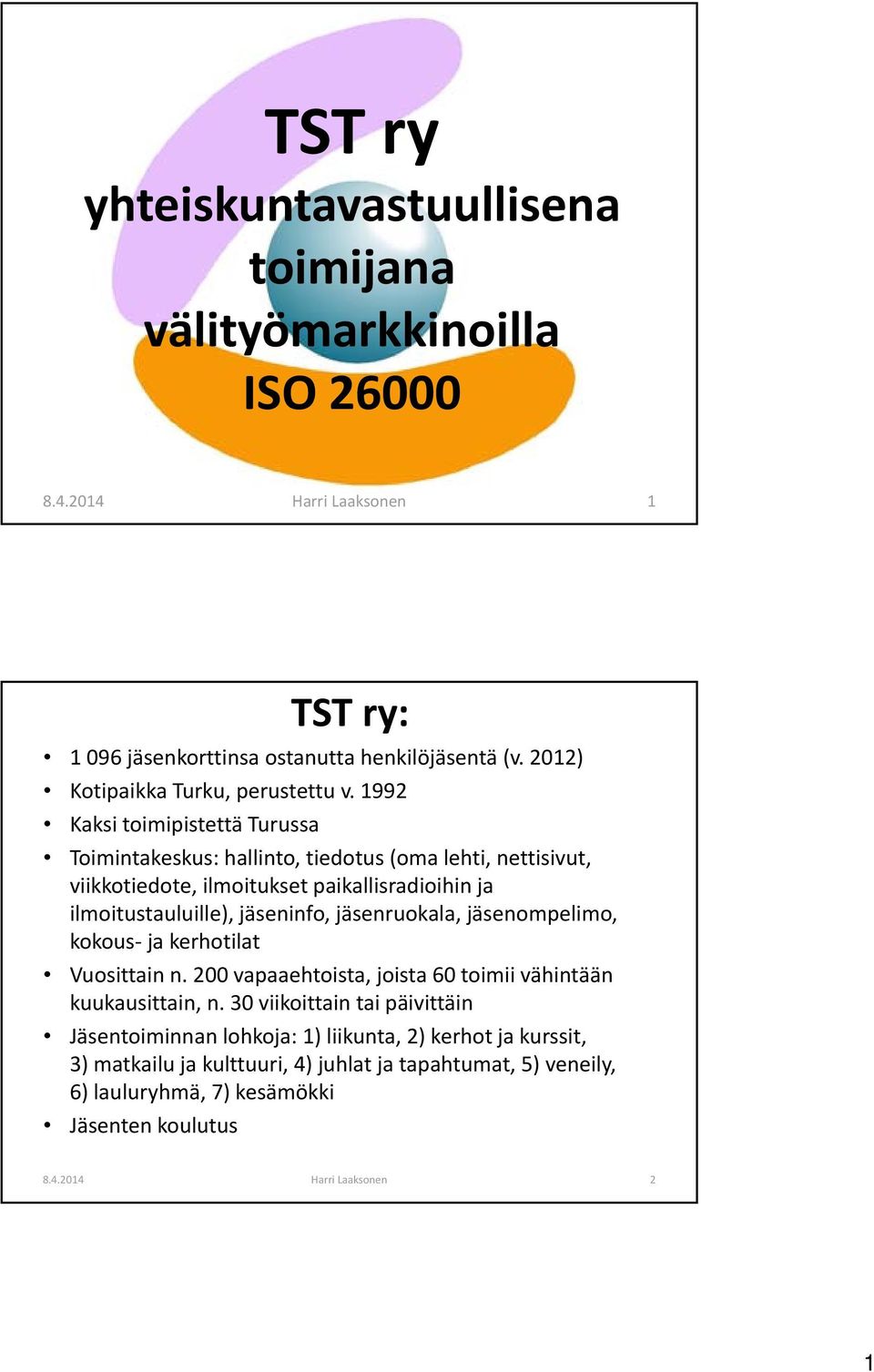 1992 Kaksi toimipistettä Turussa Toimintakeskus: hallinto, tiedotus (oma lehti, nettisivut, viikkotiedote, ilmoitukset paikallisradioihin ja ilmoitustauluille), jäseninfo,