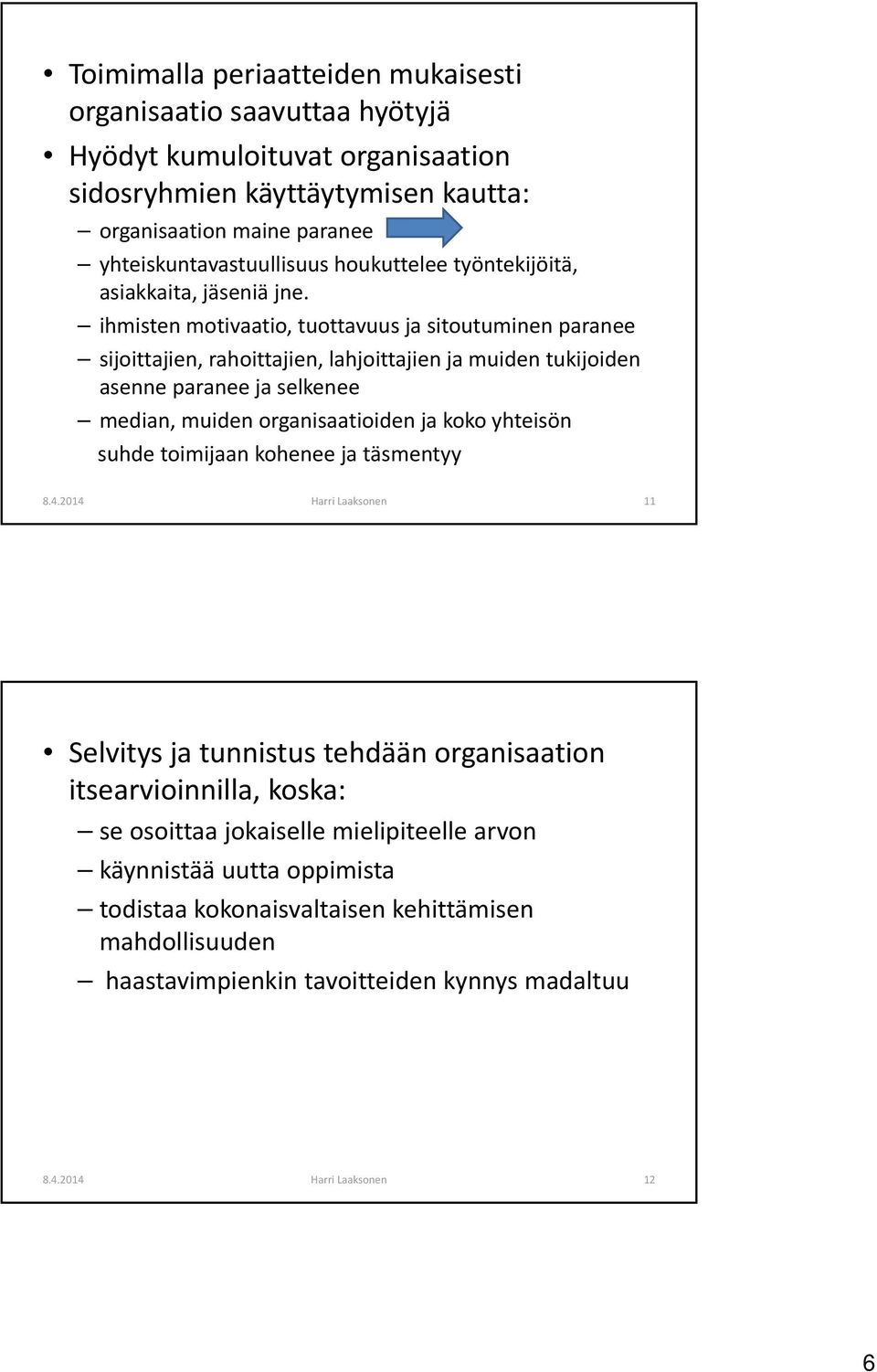 ihmisten motivaatio, tuottavuus ja sitoutuminen paranee sijoittajien, rahoittajien, lahjoittajien ja muiden tukijoiden asenne paranee ja selkenee median, muiden organisaatioiden ja koko