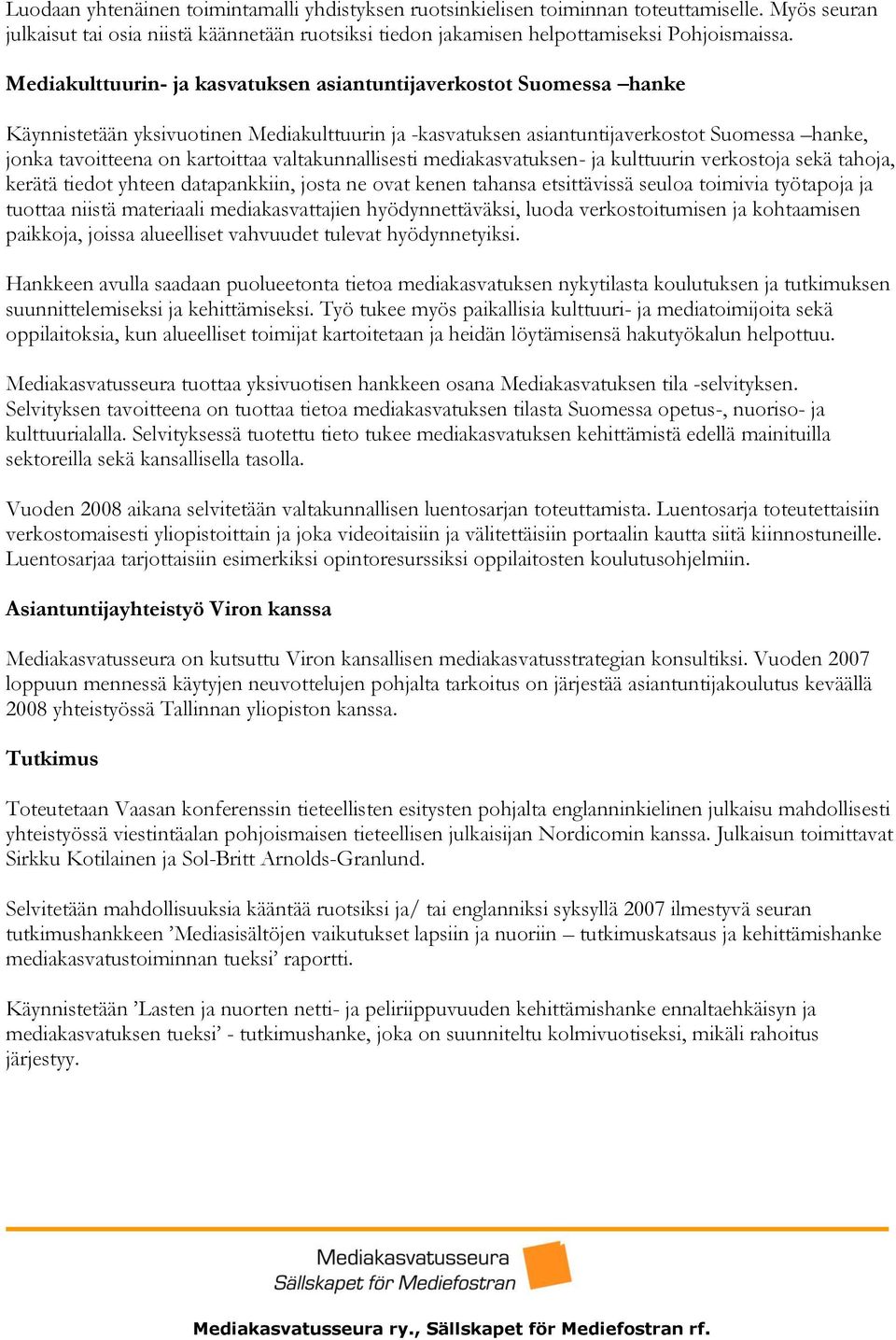 valtakunnallisesti mediakasvatuksen- ja kulttuurin verkostoja sekä tahoja, kerätä tiedot yhteen datapankkiin, josta ne ovat kenen tahansa etsittävissä seuloa toimivia työtapoja ja tuottaa niistä