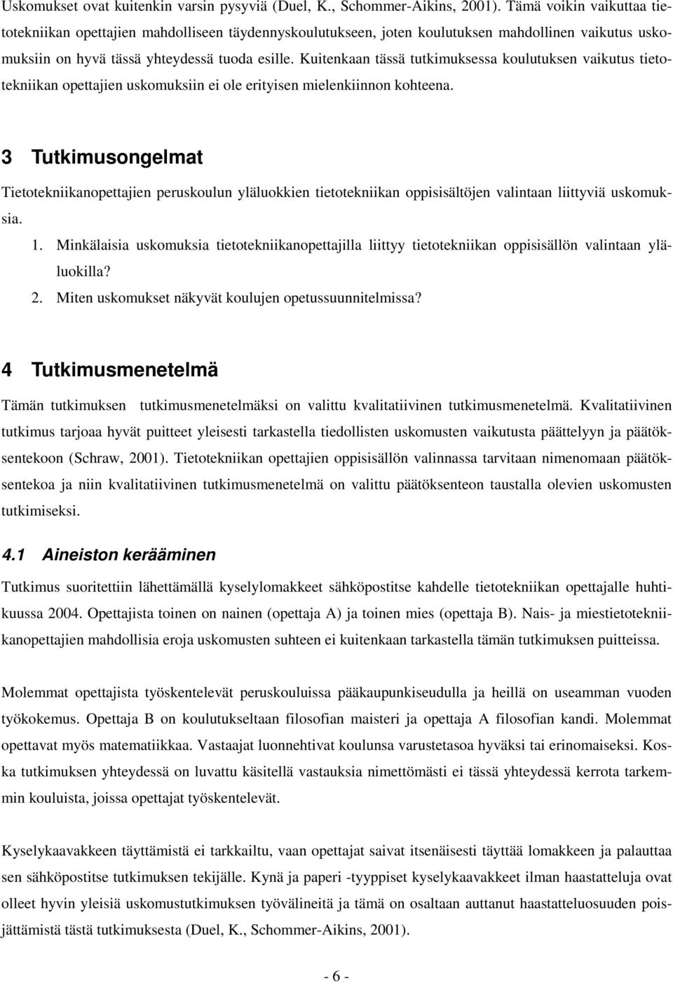 Kuitenkaan tässä tutkimuksessa koulutuksen vaikutus tietotekniikan opettajien uskomuksiin ei ole erityisen mielenkiinnon kohteena.