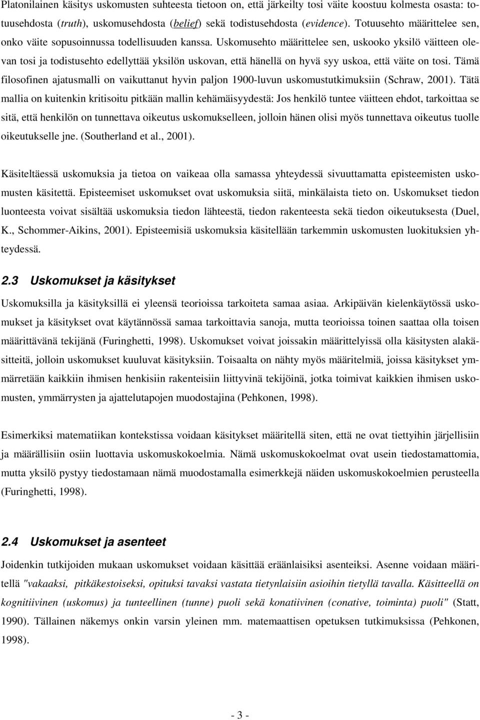 Uskomusehto määrittelee sen, uskooko yksilö väitteen olevan tosi ja todistusehto edellyttää yksilön uskovan, että hänellä on hyvä syy uskoa, että väite on tosi.